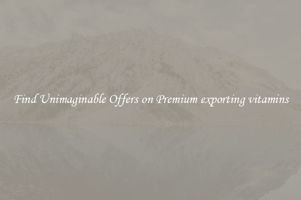 Find Unimaginable Offers on Premium exporting vitamins