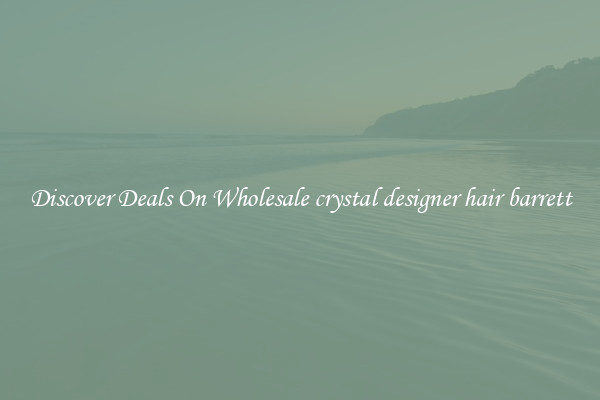 Discover Deals On Wholesale crystal designer hair barrett