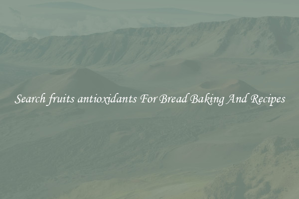 Search fruits antioxidants For Bread Baking And Recipes