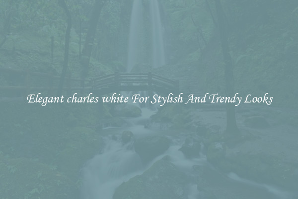 Elegant charles white For Stylish And Trendy Looks