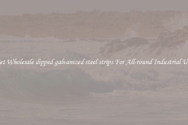 Get Wholesale dipped galvanized steel strips For All-round Industrial Use