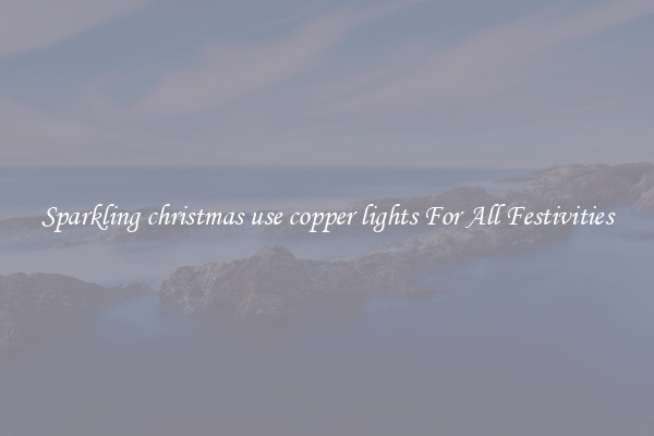 Sparkling christmas use copper lights For All Festivities