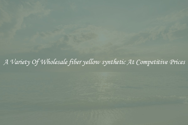A Variety Of Wholesale fiber yellow synthetic At Competitive Prices