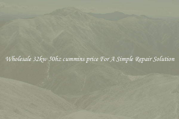 Wholesale 32kw 50hz cummins price For A Simple Repair Solution