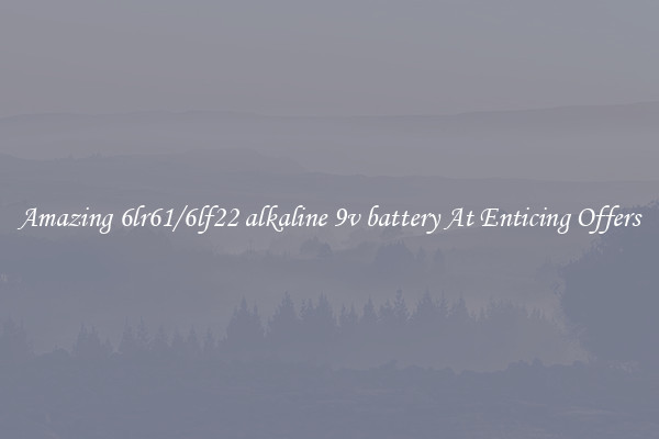 Amazing 6lr61/6lf22 alkaline 9v battery At Enticing Offers