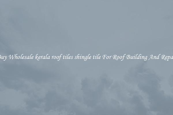 Buy Wholesale kerala roof tiles shingle tile For Roof Building And Repair