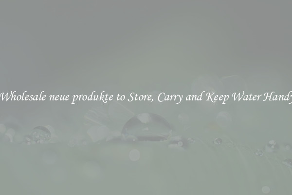 Wholesale neue produkte to Store, Carry and Keep Water Handy