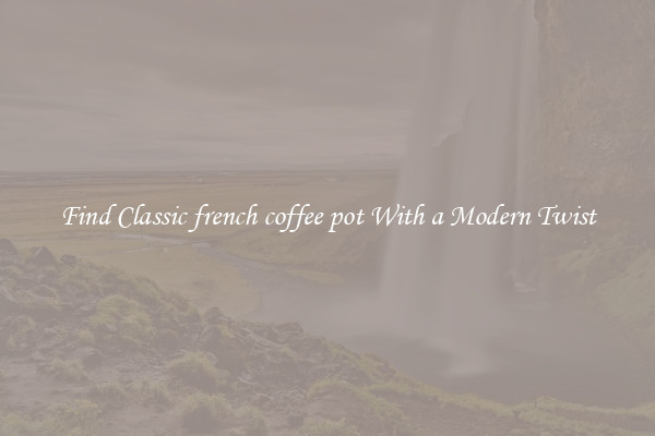 Find Classic french coffee pot With a Modern Twist