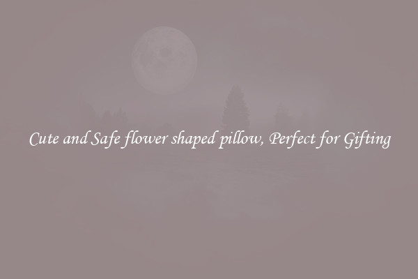 Cute and Safe flower shaped pillow, Perfect for Gifting