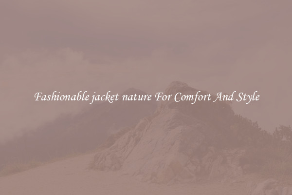 Fashionable jacket nature For Comfort And Style