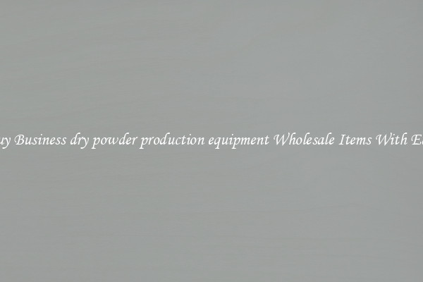 Buy Business dry powder production equipment Wholesale Items With Ease