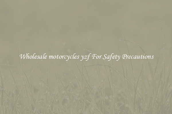 Wholesale motorcycles yzf For Safety Precautions