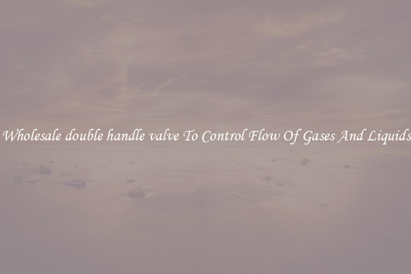 Wholesale double handle valve To Control Flow Of Gases And Liquids