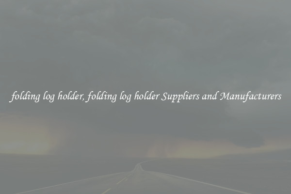 folding log holder, folding log holder Suppliers and Manufacturers