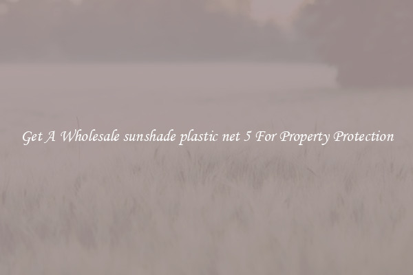 Get A Wholesale sunshade plastic net 5 For Property Protection