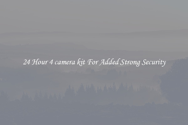 24 Hour 4 camera kit For Added Strong Security