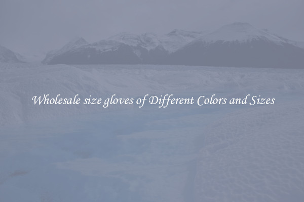 Wholesale size gloves of Different Colors and Sizes