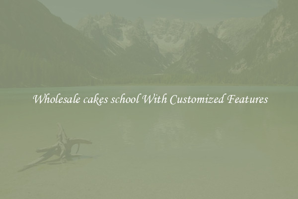 Wholesale cakes school With Customized Features