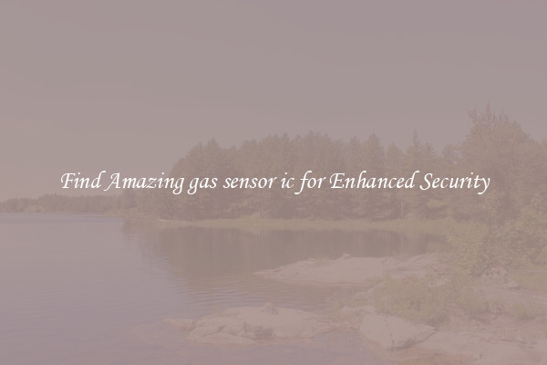 Find Amazing gas sensor ic for Enhanced Security
