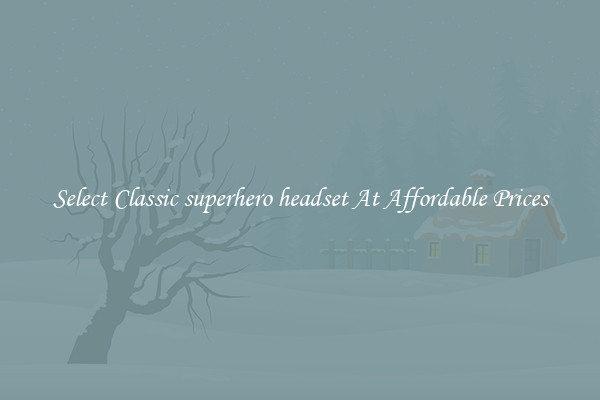 Select Classic superhero headset At Affordable Prices