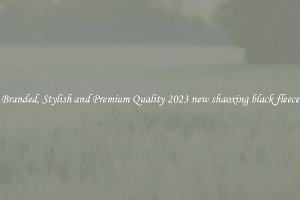 Branded, Stylish and Premium Quality 2023 new shaoxing black fleece