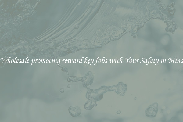 Wholesale promoting reward key fobs with Your Safety in Mind