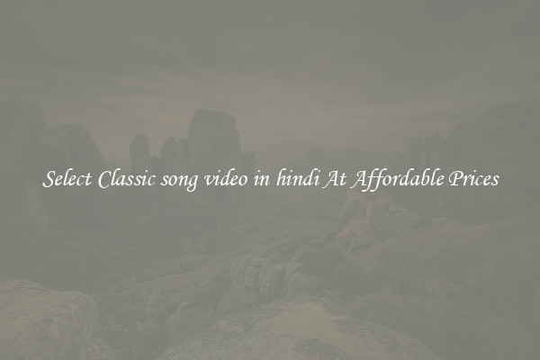 Select Classic song video in hindi At Affordable Prices