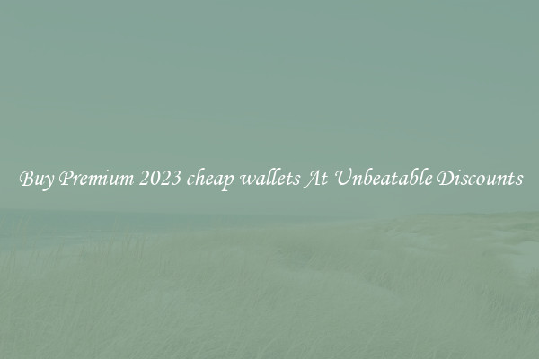 Buy Premium 2023 cheap wallets At Unbeatable Discounts
