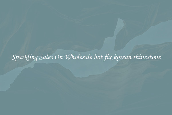Sparkling Sales On Wholesale hot fix korean rhinestone