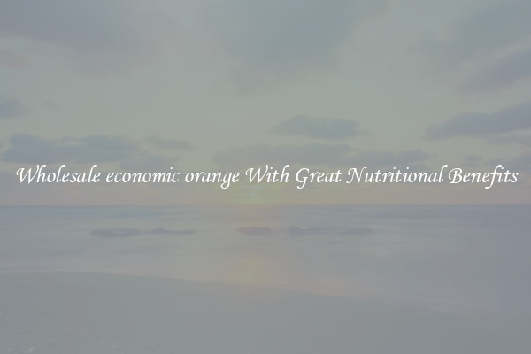 Wholesale economic orange With Great Nutritional Benefits
