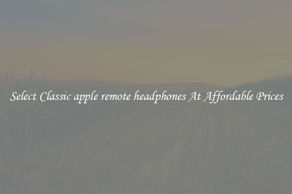 Select Classic apple remote headphones At Affordable Prices