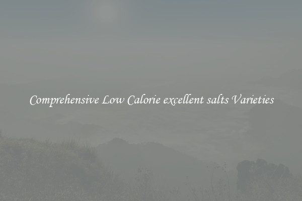 Comprehensive Low Calorie excellent salts Varieties