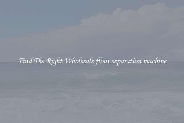 Find The Right Wholesale flour separation machine