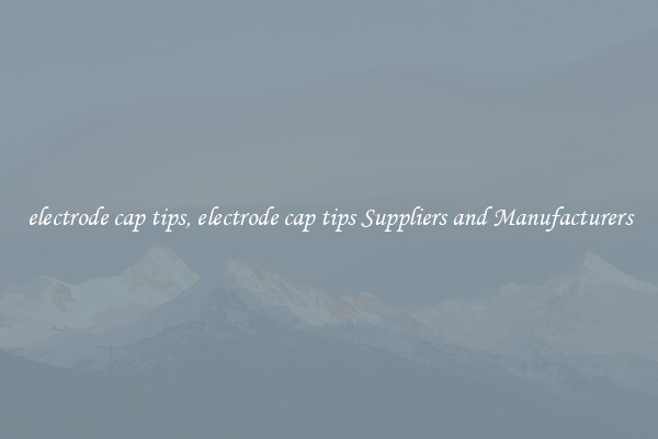 electrode cap tips, electrode cap tips Suppliers and Manufacturers