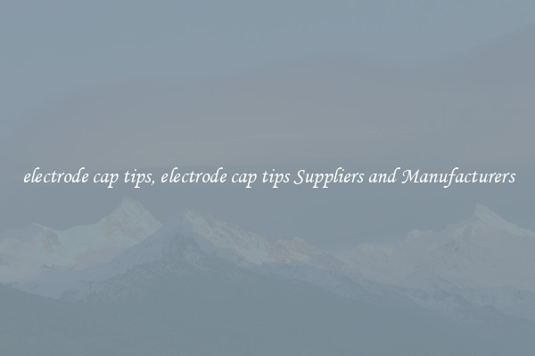electrode cap tips, electrode cap tips Suppliers and Manufacturers