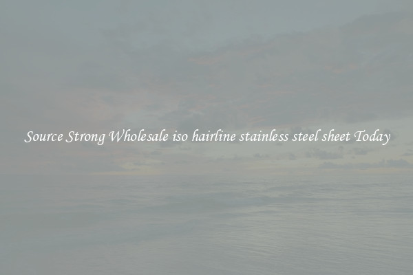 Source Strong Wholesale iso hairline stainless steel sheet Today