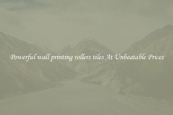 Powerful wall printing rollers tiles At Unbeatable Prices