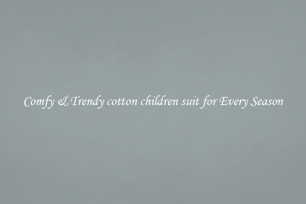 Comfy & Trendy cotton children suit for Every Season
