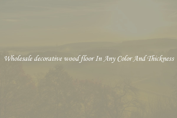 Wholesale decorative wood floor In Any Color And Thickness