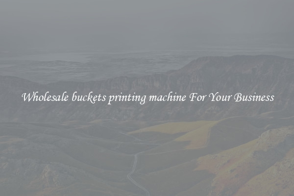 Wholesale buckets printing machine For Your Business