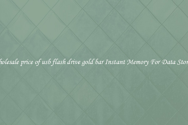 Wholesale price of usb flash drive gold bar Instant Memory For Data Storage