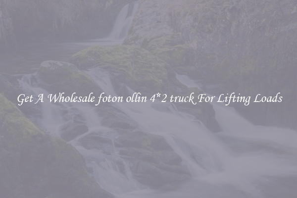Get A Wholesale foton ollin 4*2 truck For Lifting Loads