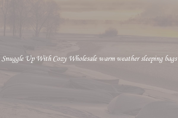Snuggle Up With Cozy Wholesale warm weather sleeping bags