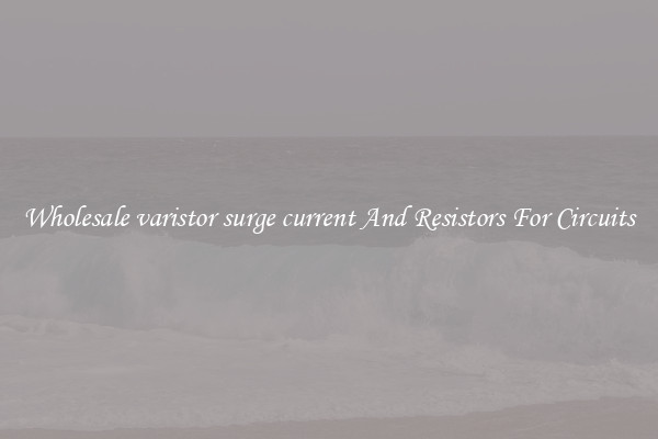 Wholesale varistor surge current And Resistors For Circuits