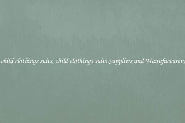 child clothings suits, child clothings suits Suppliers and Manufacturers