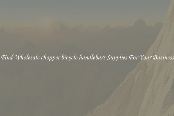 Find Wholesale chopper bicycle handlebars Supplies For Your Business