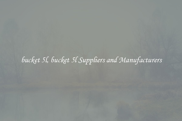 bucket 5l, bucket 5l Suppliers and Manufacturers