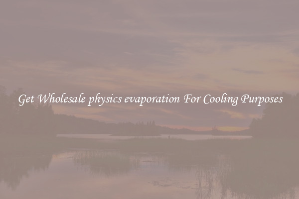 Get Wholesale physics evaporation For Cooling Purposes