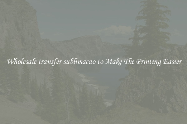 Wholesale transfer sublimacao to Make The Printing Easier