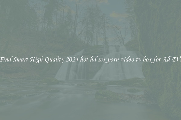 Find Smart High-Quality 2024 hot hd sex porn video tv box for All TVs